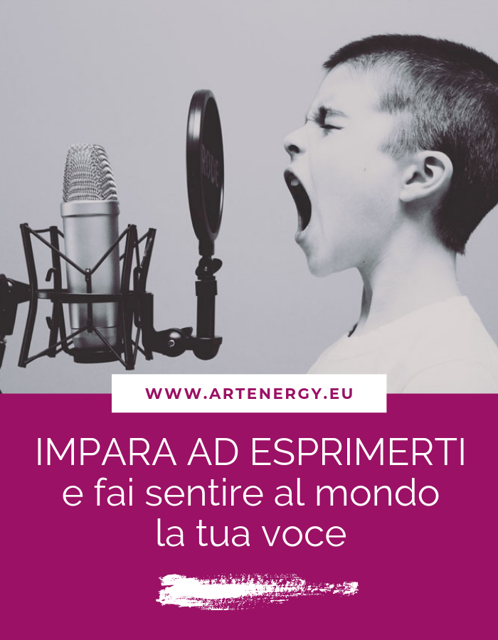 IMPARA AD ESPRIMERTI E FAI SENTIRE AL MONDO LA TUA VOCE