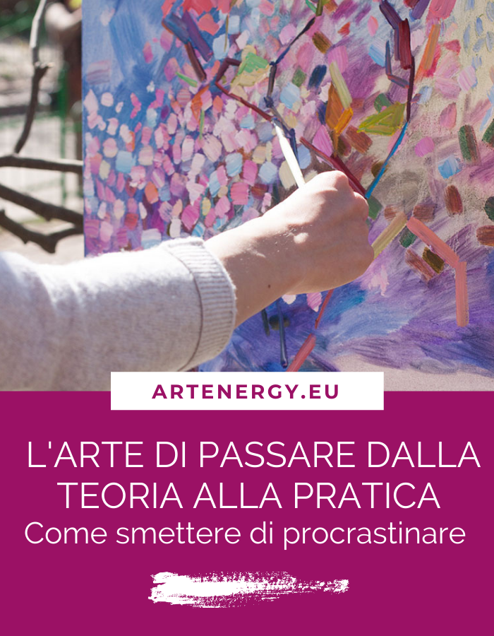 L'ARTE DI PASSARE DALLA TEORIA ALLA PRATICA: come smettere di procrastinare
